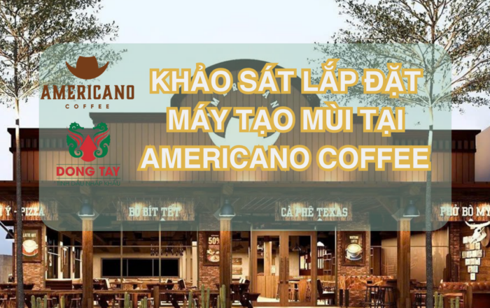 AMERICANO COFFEE - Khảo sát lắp đặt máy tạo mùi ở các chi nhánh Sài Gòn và Bình Dương