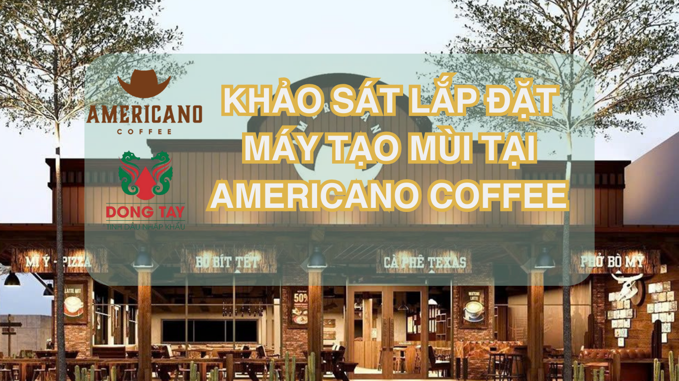 AMERICANO COFFEE - Khảo sát lắp đặt máy tạo mùi ở các chi nhánh Sài Gòn và Bình Dương